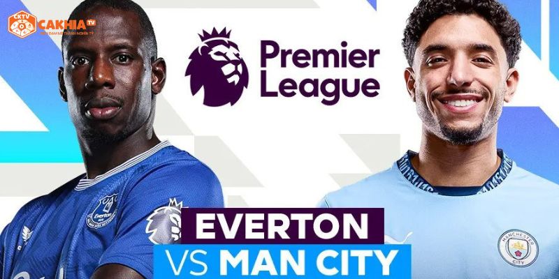 Nhận định chi tiết về tình hình 2 đội bóng Manchester City vs Everton